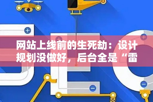 网站上线前的生死劫：设计规划没做好，后台全是“雷”？