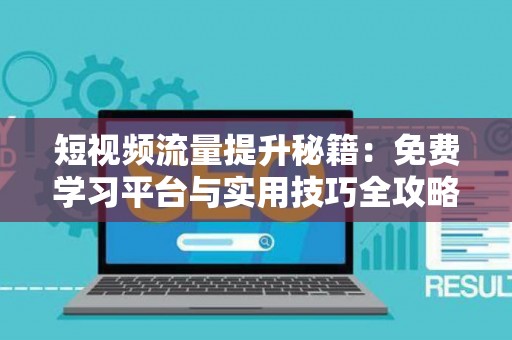 短视频流量提升秘籍：免费学习平台与实用技巧全攻略