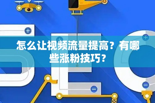 怎么让视频流量提高？有哪些涨粉技巧？