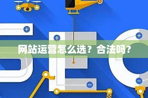 网站运营怎么选？合法吗？