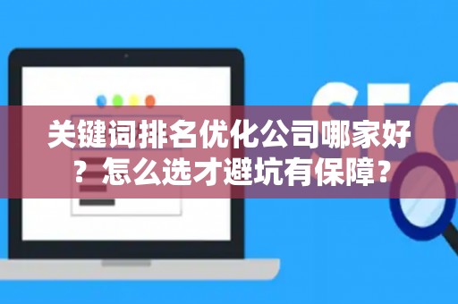 关键词排名优化公司哪家好？怎么选才避坑有保障？