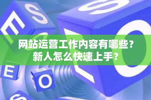 网站运营工作内容有哪些？新人怎么快速上手？