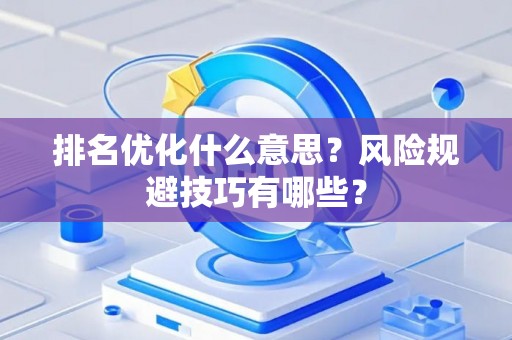 排名优化什么意思？风险规避技巧有哪些？
