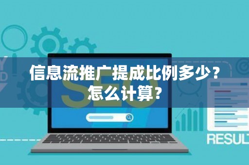 信息流推广提成比例多少？怎么计算？