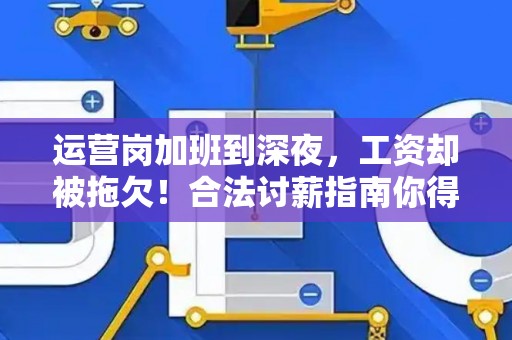 运营岗加班到深夜，工资却被拖欠！合法讨薪指南你得看