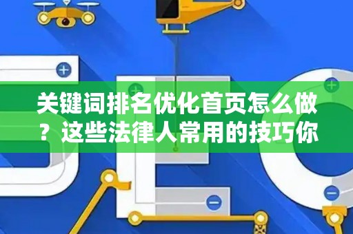 关键词排名优化首页怎么做？这些法律人常用的技巧你得知道