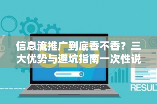 信息流推广到底香不香？三大优势与避坑指南一次性说清
