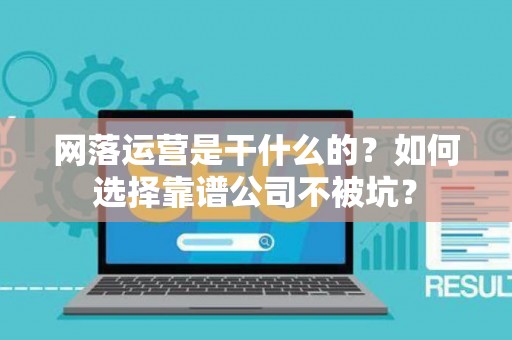 网落运营是干什么的？如何选择靠谱公司不被坑？
