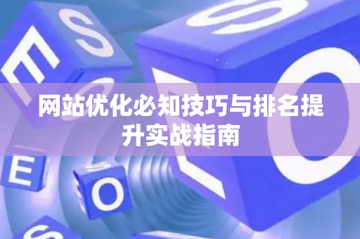网站优化必知技巧与排名提升实战指南