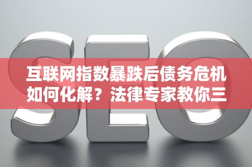 互联网指数暴跌后债务危机如何化解？法律专家教你三招