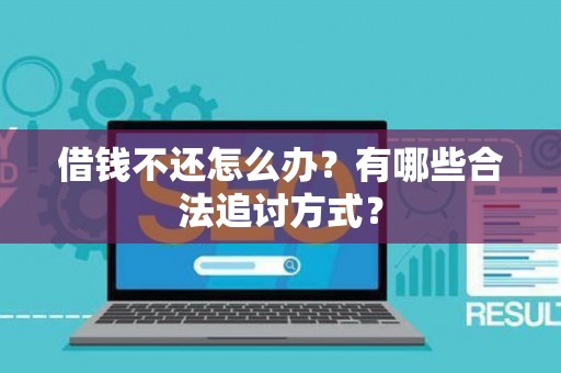 借钱不还怎么办？有哪些合法追讨方式？