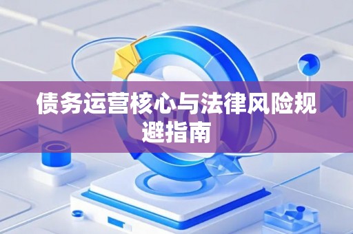 债务运营核心与法律风险规避指南