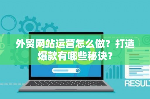 外贸网站运营怎么做？打造爆款有哪些秘诀？