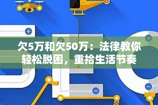 欠5万和欠50万：法律教你轻松脱困，重拾生活节奏