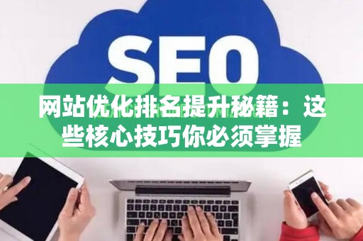 网站优化排名提升秘籍：这些核心技巧你必须掌握