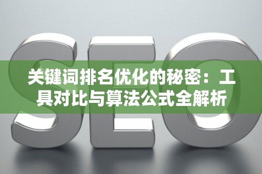 关键词排名优化的秘密：工具对比与算法公式全解析