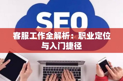 客服工作全解析：职业定位与入门捷径