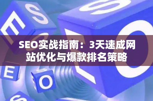 SEO实战指南：3天速成网站优化与爆款排名策略