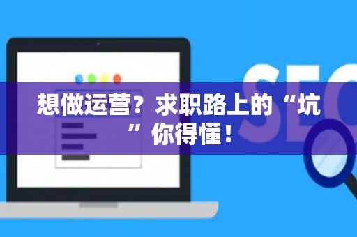 想做运营？求职路上的“坑”你得懂！