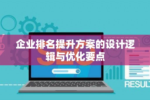 企业排名提升方案的设计逻辑与优化要点