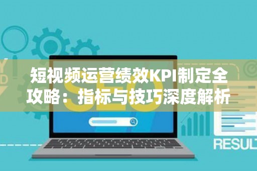 短视频运营绩效KPI制定全攻略：指标与技巧深度解析