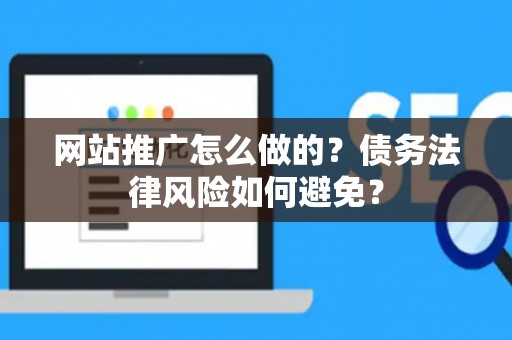 网站推广怎么做的？债务法律风险如何避免？