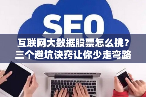 互联网大数据股票怎么挑？三个避坑诀窍让你少走弯路