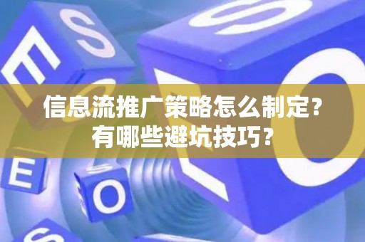 信息流推广策略怎么制定？有哪些避坑技巧？